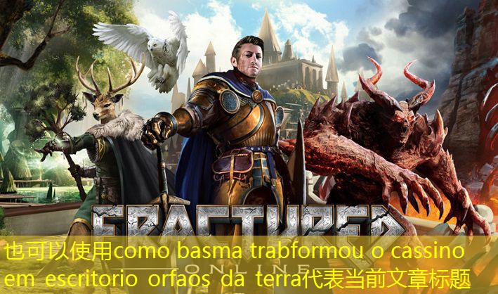 como basma trabformou o cassino em escritorio orfaos da terra